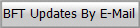 BFT Updates By E-Mail
